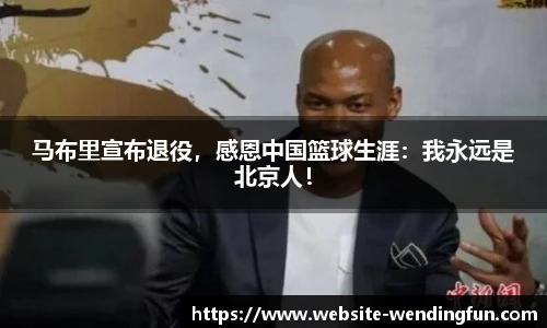 马布里宣布退役，感恩中国篮球生涯：我永远是北京人！