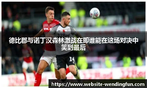 德比郡与诺丁汉森林激战在即谁能在这场对决中笑到最后