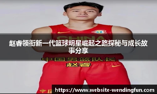 赵睿领衔新一代篮球明星崛起之路探秘与成长故事分享