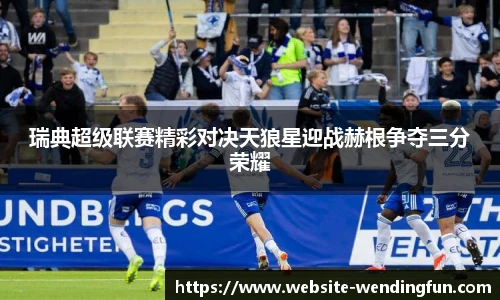 瑞典超级联赛精彩对决天狼星迎战赫根争夺三分荣耀
