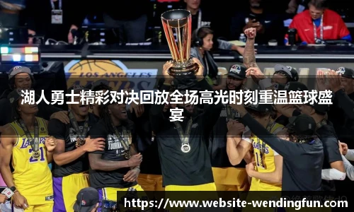 湖人勇士精彩对决回放全场高光时刻重温篮球盛宴