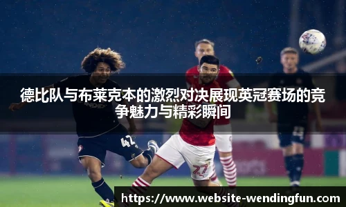 德比队与布莱克本的激烈对决展现英冠赛场的竞争魅力与精彩瞬间