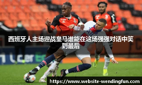 西班牙人主场迎战皇马谁能在这场强强对话中笑到最后